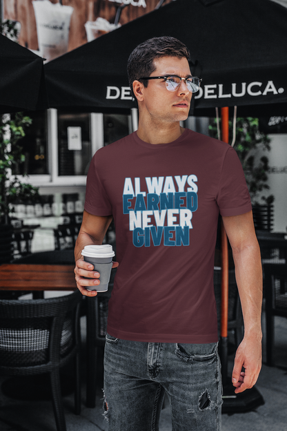 Always Earned Never Given T-Shirt