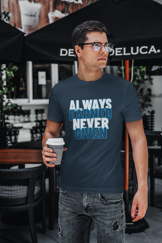 Always Earned Never Given T-Shirt
